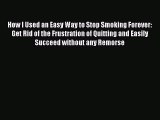 Read How I Used an Easy Way to Stop Smoking Forever: Get Rid of the Frustration of Quitting