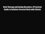 Read Brief Therapy and Eating Disorders: A Practical Guide to Solution-Focused Work with Clients