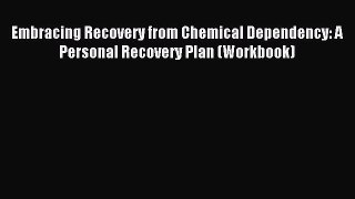 Download Embracing Recovery from Chemical Dependency: A Personal Recovery Plan (Workbook) PDF