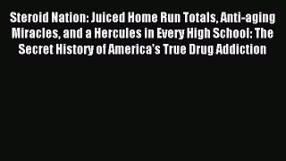 Download Steroid Nation: Juiced Home Run Totals Anti-aging Miracles and a Hercules in Every