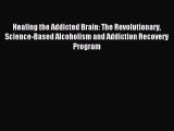 Read Healing the Addicted Brain: The Revolutionary Science-Based Alcoholism and Addiction Recovery