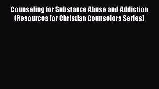 Read Counseling for Substance Abuse and Addiction (Resources for Christian Counselors Series)