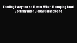 Read Feeding Everyone No Matter What: Managing Food Security After Global Catastrophe Ebook