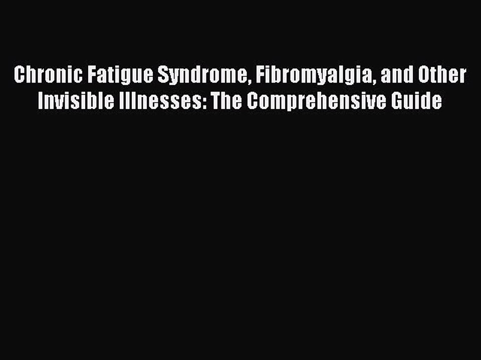 Read Books Chronic Fatigue Syndrome Fibromyalgia and Other Invisible Illnesses: The Comprehensive