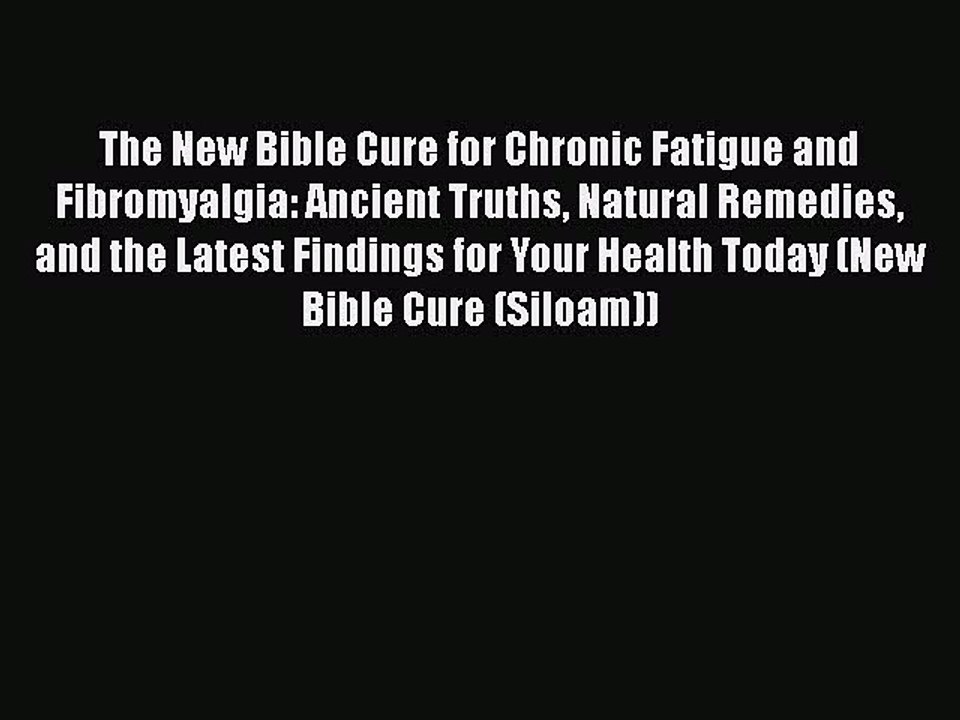 Read Books The New Bible Cure for Chronic Fatigue and Fibromyalgia: Ancient Truths Natural