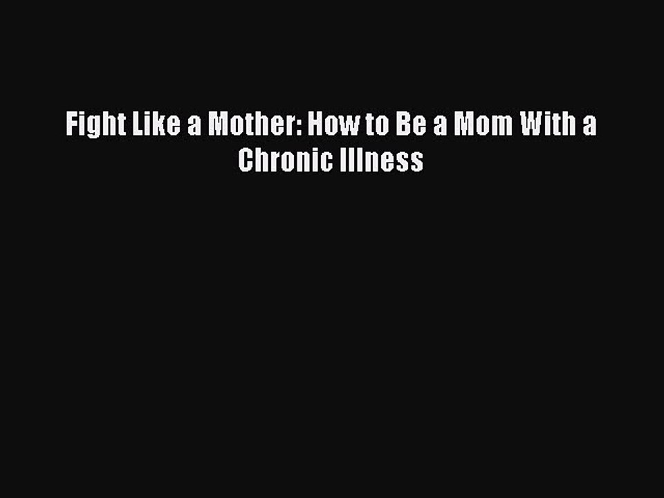 Read Books Fight Like a Mother: How to Be a Mom With a Chronic Illness E-Book Download
