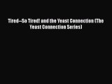 Read Books Tired--So Tired! and the Yeast Connection (The Yeast Connection Series) E-Book Free