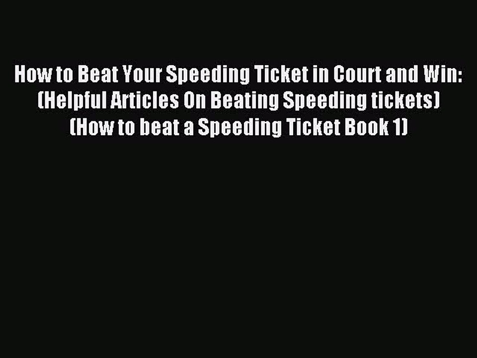 Read How to Beat Your Speeding Ticket in Court and Win: (Helpful Articles On Beating Speeding