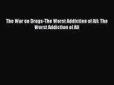 Read The War on Drugs-The Worst Addiction of All: The Worst Addiction of All Ebook Free