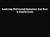 Download Conducting Child Custody Evaluations: From Basic to Complex Issues Ebook Online