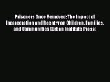 Read Prisoners Once Removed: The Impact of Incarceration and Reentry on Children Families and