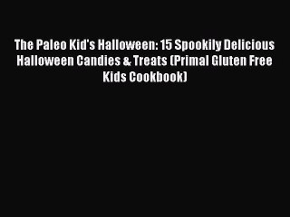 Read The Paleo Kid's Halloween: 15 Spookily Delicious Halloween Candies & Treats (Primal Gluten