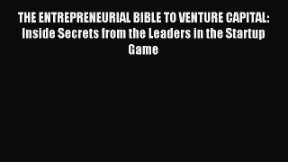 Read THE ENTREPRENEURIAL BIBLE TO VENTURE CAPITAL: Inside Secrets from the Leaders in the Startup