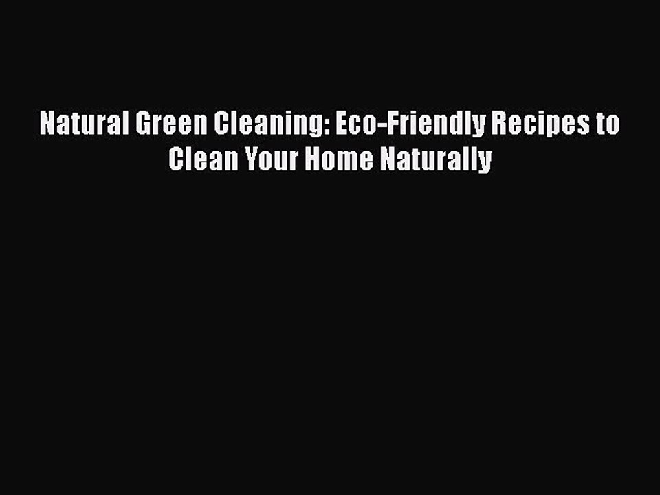 Read Natural Green Cleaning: Eco-Friendly Recipes to Clean Your Home Naturally Ebook Free