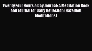 Read Twenty Four Hours a Day Journal: A Meditation Book and Journal for Daily Reflection (Hazelden