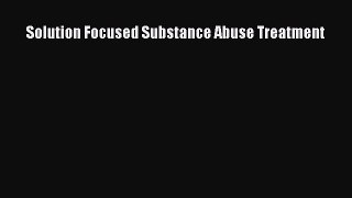 Read Solution Focused Substance Abuse Treatment Ebook Free