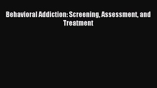Download Behavioral Addiction: Screening Assessment and Treatment PDF Online