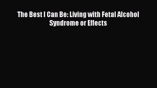 Read The Best I Can Be: Living with Fetal Alcohol Syndrome or Effects Ebook Free