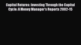 Read Capital Returns: Investing Through the Capital Cycle: A Money Manager's Reports 2002-15