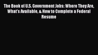 Download The Book of U.S. Government Jobs: Where They Are What's Available & How to Complete