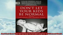 FREE DOWNLOAD  Dont Let Your Kids Be Normal A Partnership for a Different World  FREE BOOOK ONLINE
