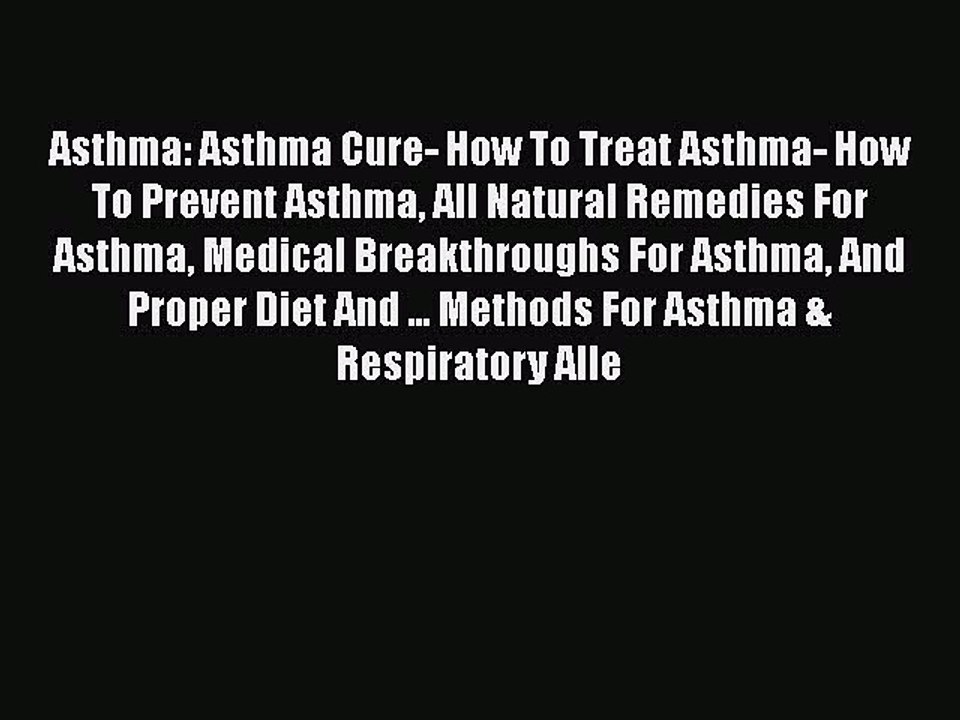 Read Asthma: Asthma Cure- How To Treat Asthma- How To Prevent Asthma All Natural Remedies For