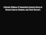 Read A Darker Ribbon: A Twentieth-Century Story of Breast Cancer Women and Their Doctors Ebook