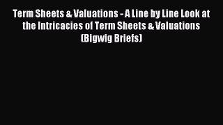 Read Term Sheets & Valuations - A Line by Line Look at the Intricacies of Term Sheets & Valuations