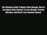 Read The Ultimate Guide To Apple Cider Vinegar: How To Use Apple Cider Vinegar To Lose Weight