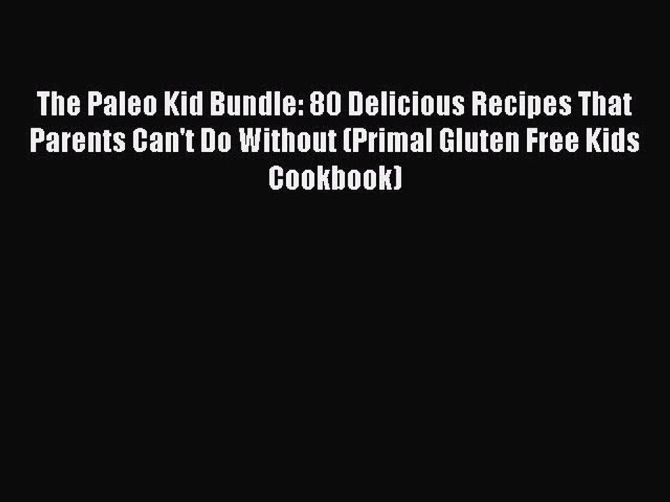 Read The Paleo Kid Bundle: 80 Delicious Recipes That Parents Can't Do Without (Primal Gluten
