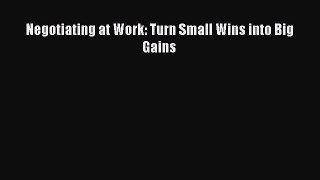 Read Negotiating at Work: Turn Small Wins into Big Gains Ebook Free
