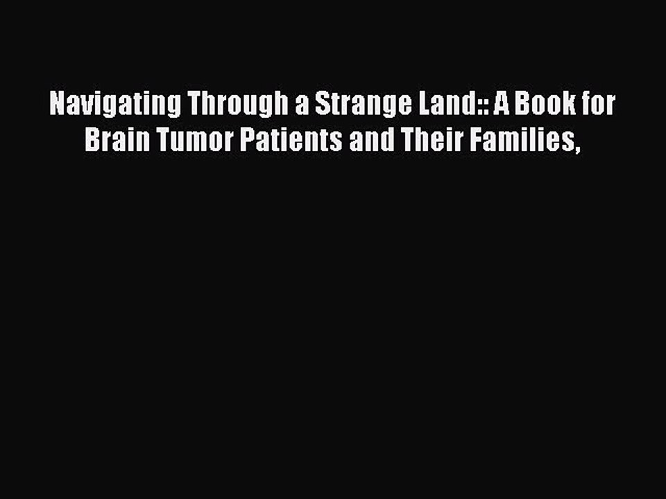 Read Navigating Through a Strange Land:: A Book for Brain Tumor Patients and Their Families