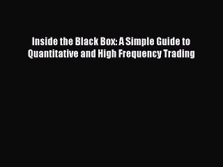 Read Inside the Black Box: A Simple Guide to Quantitative and High Frequency Trading Ebook