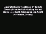 Read Lemon's For Health: The Ultimate DIY Guide To Cleaning Better Health Revitalizing Skin