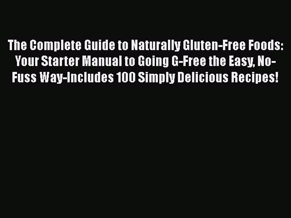 Read The Complete Guide to Naturally Gluten-Free Foods: Your Starter Manual to Going G-Free