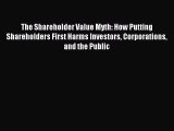 Read The Shareholder Value Myth: How Putting Shareholders First Harms Investors Corporations