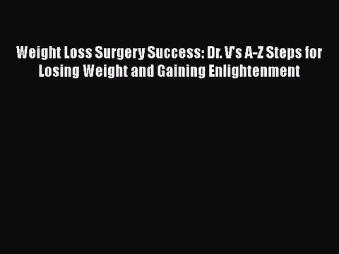 Download Weight Loss Surgery Success: Dr. V's A-Z Steps for Losing Weight and Gaining Enlightenment