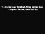 Read The Staying Sober Handbook: A Step-by-Step Guide to Long-term Recovery from Addiction