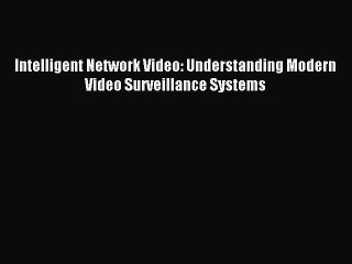 Read Intelligent Network Video: Understanding Modern Video Surveillance Systems Ebook Free