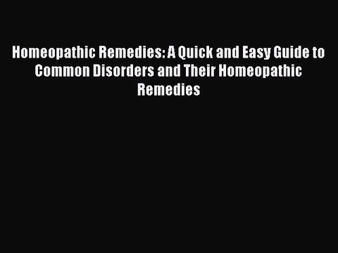 Read Homeopathic Remedies: A Quick and Easy Guide to Common Disorders and Their Homeopathic