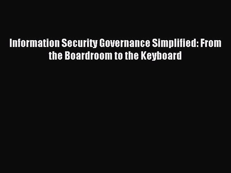 Download Information Security Governance Simplified: From the Boardroom to the Keyboard Ebook