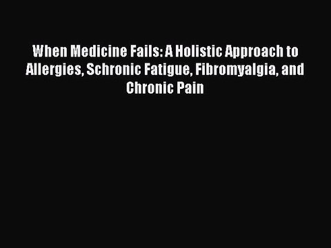 Read Books When Medicine Fails: A Holistic Approach to Allergies Schronic Fatigue Fibromyalgia