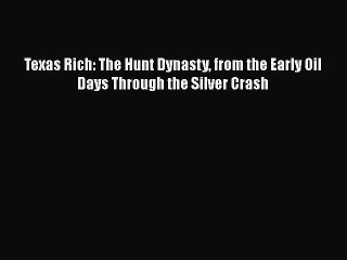 [PDF] Texas Rich: The Hunt Dynasty from the Early Oil Days Through the Silver Crash  Full EBook