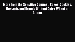 Read More from the Sensitive Gourmet: Cakes Cookies Desserts and Breads Without Dairy Wheat