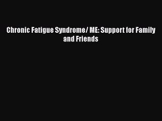 Read Books Chronic Fatigue Syndrome/ ME: Support for Family and Friends ebook textbooks