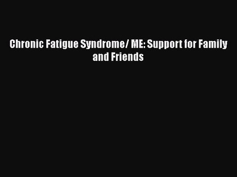 Read Books Chronic Fatigue Syndrome/ ME: Support for Family and Friends ebook textbooks