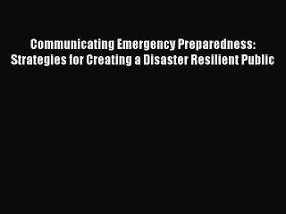 Download Communicating Emergency Preparedness: Strategies for Creating a Disaster Resilient