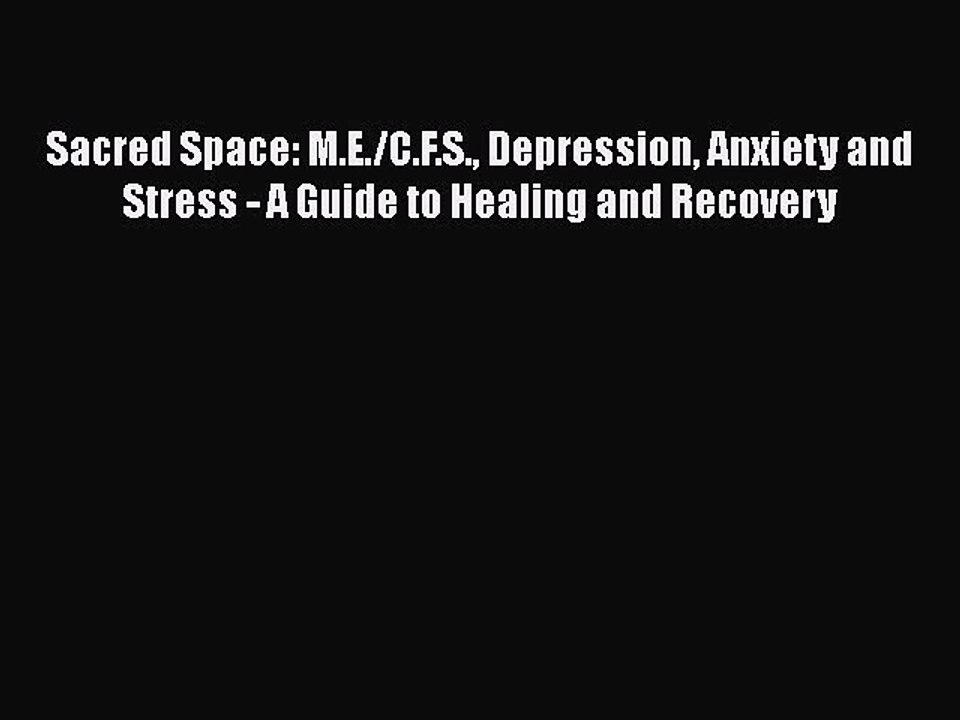 Read Books Sacred Space: M.E./C.F.S. Depression Anxiety and Stress - A Guide to Healing and