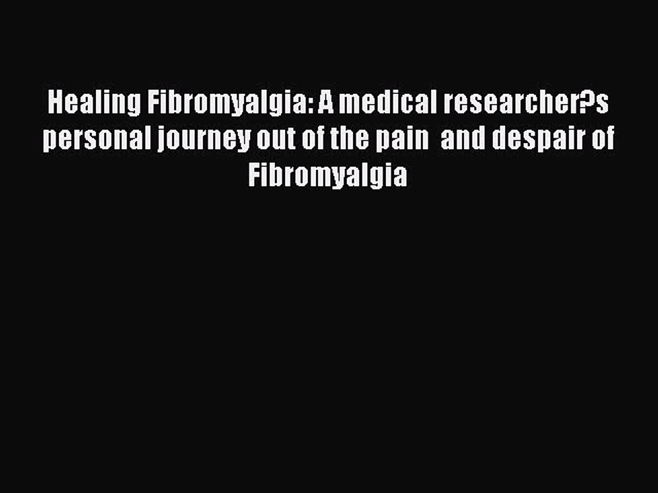 Read Books Healing Fibromyalgia: A medical researcher?s personal journey out of the pain  and