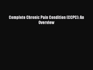 Read Books Complete Chronic Pain Condition (CCPC): An Overview E-Book Free